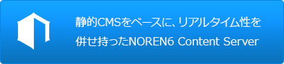 静的CMSをベースに、リアルタイム性を併せ持ったNOREN6 Content Server